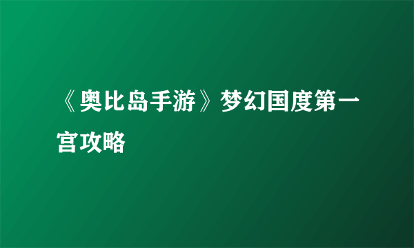 《奥比岛手游》梦幻国度第一宫攻略