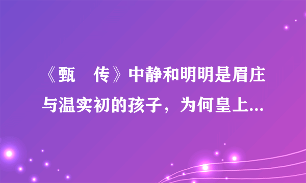 《甄嬛传》中静和明明是眉庄与温实初的孩子，为何皇上坚信是自己的？