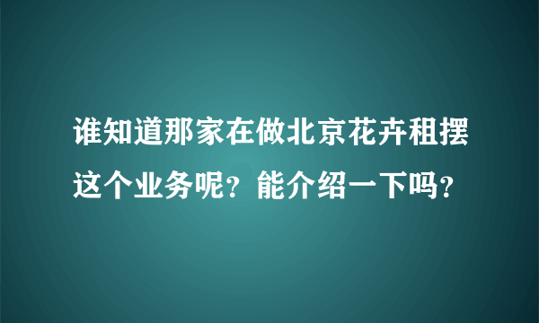 谁知道那家在做北京花卉租摆这个业务呢？能介绍一下吗？