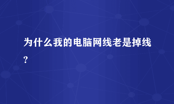 为什么我的电脑网线老是掉线?