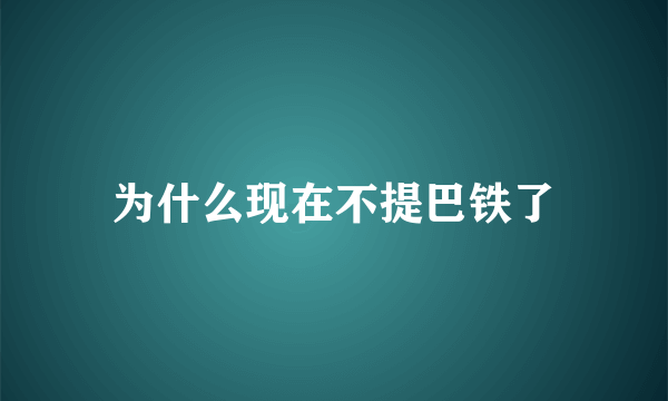 为什么现在不提巴铁了