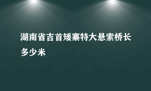 湖南省吉首矮寨特大悬索桥长多少米