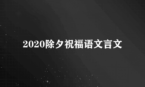 2020除夕祝福语文言文