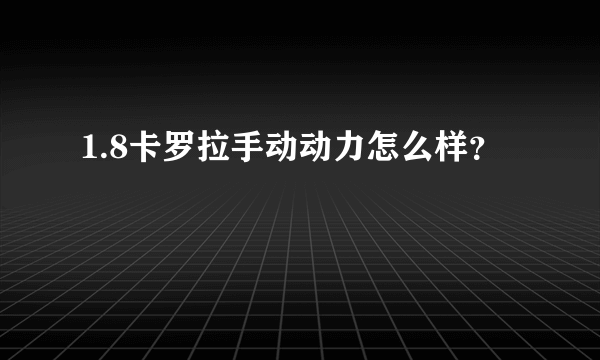 1.8卡罗拉手动动力怎么样？