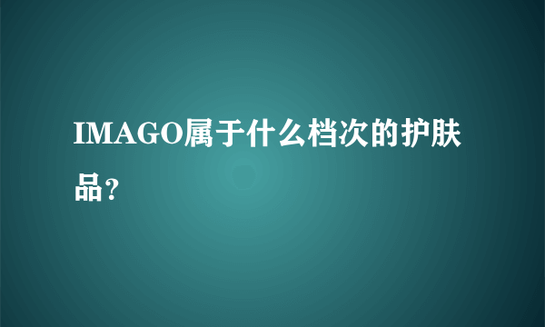 IMAGO属于什么档次的护肤品？