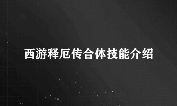 西游释厄传合体技能介绍