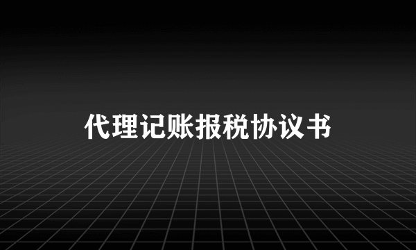 代理记账报税协议书