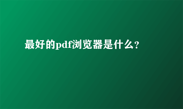 最好的pdf浏览器是什么？