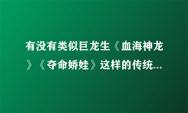 有没有类似巨龙生《血海神龙》《夺命娇娃》这样的传统武侠小说