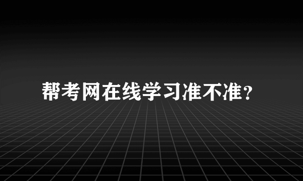 帮考网在线学习准不准？