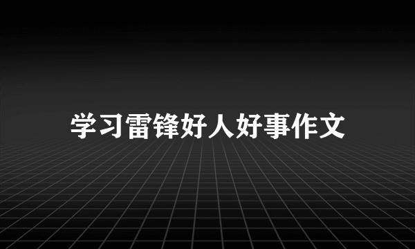 学习雷锋好人好事作文