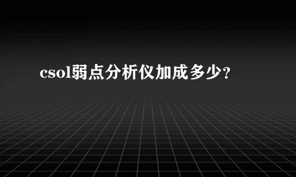 csol弱点分析仪加成多少？