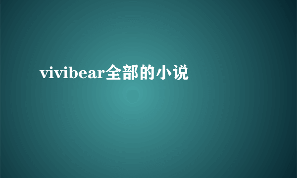 vivibear全部的小说