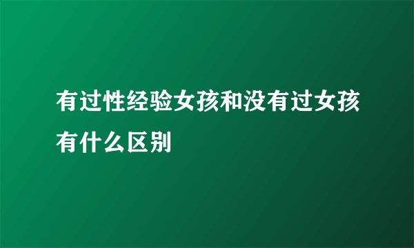 有过性经验女孩和没有过女孩有什么区别