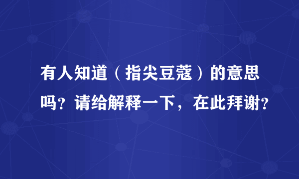 有人知道（指尖豆蔻）的意思吗？请给解释一下，在此拜谢？