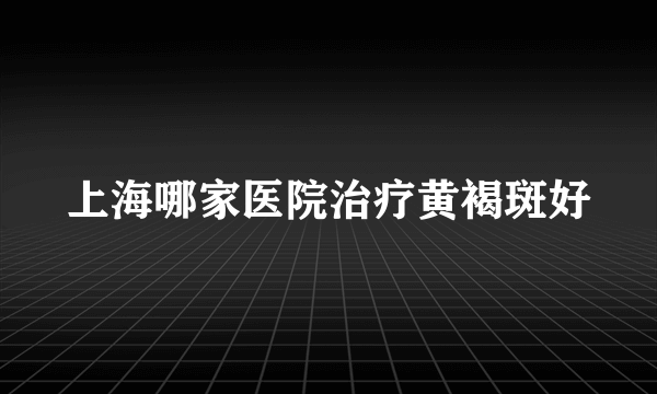 上海哪家医院治疗黄褐斑好