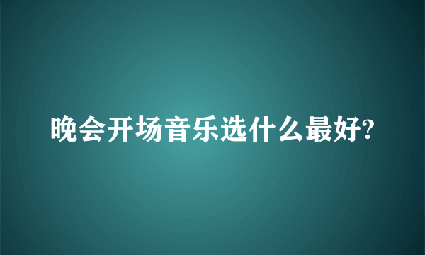 晚会开场音乐选什么最好?