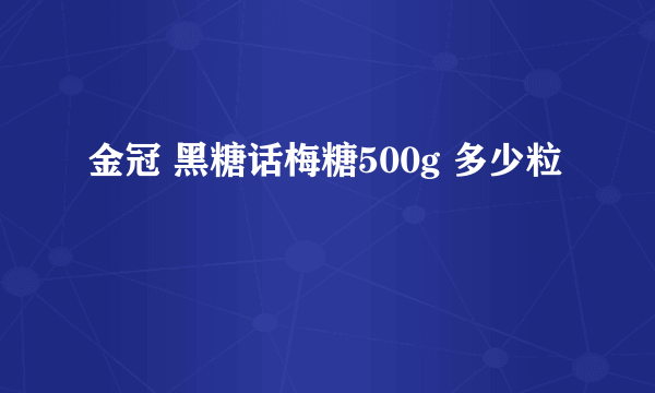 金冠 黑糖话梅糖500g 多少粒