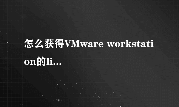 怎么获得VMware workstation的license key