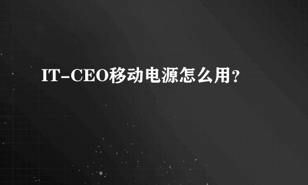 IT-CEO移动电源怎么用？