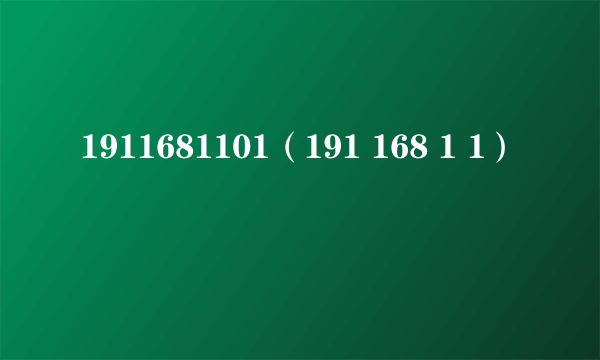 1911681101（191 168 1 1）