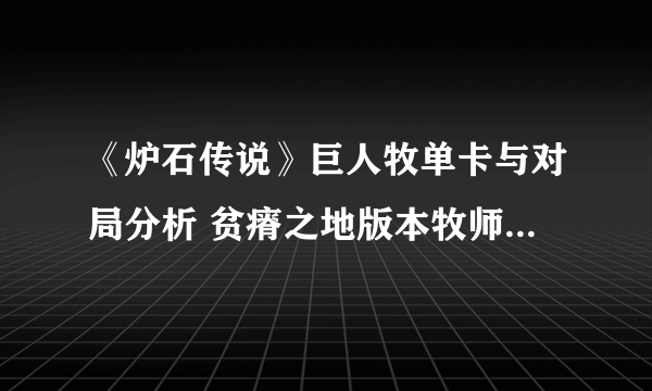 《炉石传说》巨人牧单卡与对局分析 贫瘠之地版本牧师卡组搭配攻略