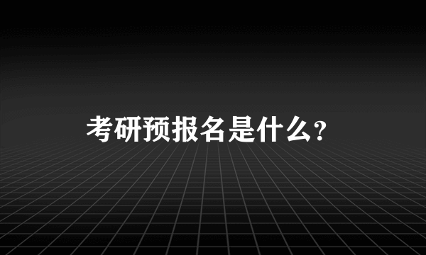 考研预报名是什么？