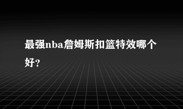 最强nba詹姆斯扣篮特效哪个好？