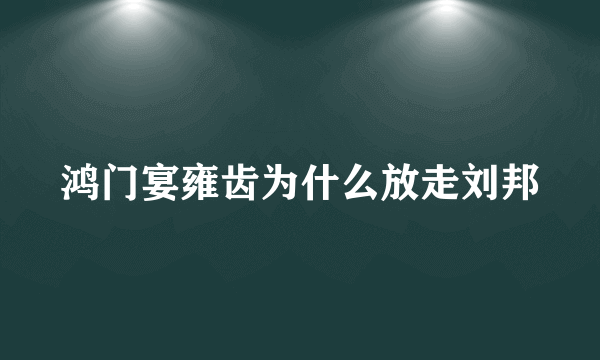 鸿门宴雍齿为什么放走刘邦