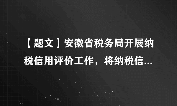 【题文】安徽省税务局开展纳税信用评价工作，将纳税信用分为A、B、C、D四档。纳税信用A、B、C级的纳税人，可以不同程度利用“税融通”申请纳税信用贷款，享受出口退税无纸化服务、取消增值税发票大厅认证等多项办税便利。而信用最差的D档纳税人将被建议在经营、出入境、获得荣誉等方面予以限制或禁止。安徽税务局的做法A．有利于督促纳税人依法自觉诚信纳税B．表明我国税收取之于民，用之于民C．可以杜绝偷税漏税等税收违法行为的发生D．体现了税收是财政收入最重要的来源