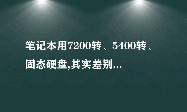 笔记本用7200转、5400转、固态硬盘,其实差别有多大?