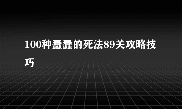 100种蠢蠢的死法89关攻略技巧