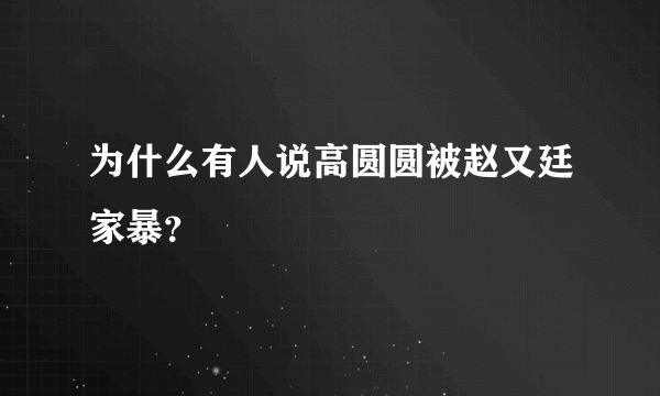 为什么有人说高圆圆被赵又廷家暴？