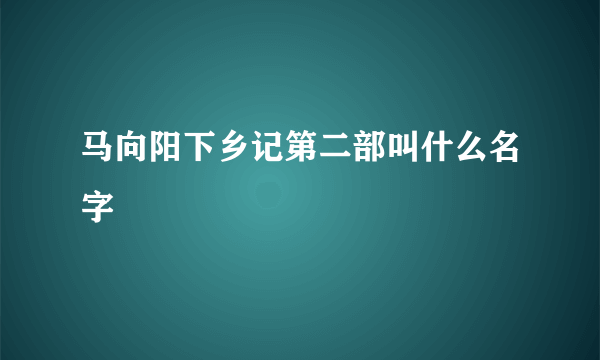 马向阳下乡记第二部叫什么名字