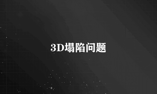 3D塌陷问题