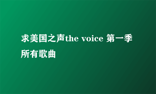 求美国之声the voice 第一季所有歌曲