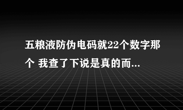 五粮液防伪电码就22个数字那个 我查了下说是真的而且是第一次查询 然后过三个小时再查一下说查无此码