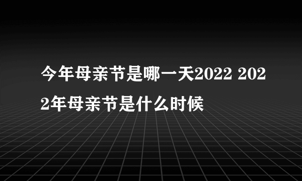 今年母亲节是哪一天2022 2022年母亲节是什么时候