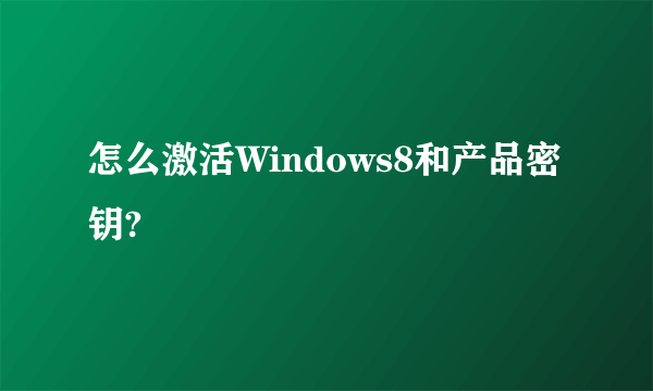 怎么激活Windows8和产品密钥?