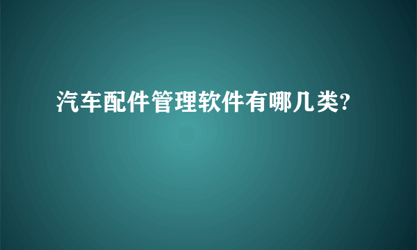 汽车配件管理软件有哪几类?