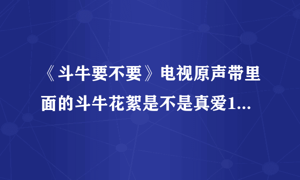 《斗牛要不要》电视原声带里面的斗牛花絮是不是真爱19分钟，里面的歌曲都有MV吗？