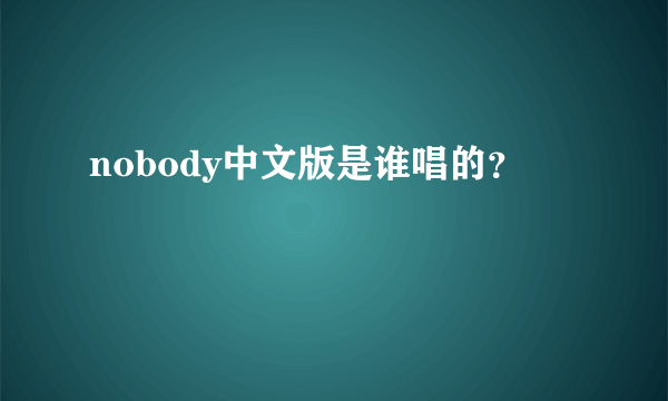 nobody中文版是谁唱的？