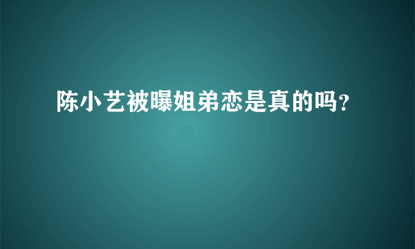 陈小艺被曝姐弟恋是真的吗？