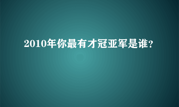 2010年你最有才冠亚军是谁？