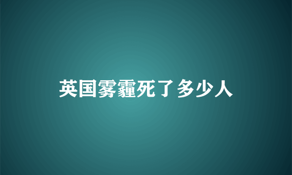 英国雾霾死了多少人