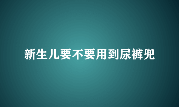 新生儿要不要用到尿裤兜