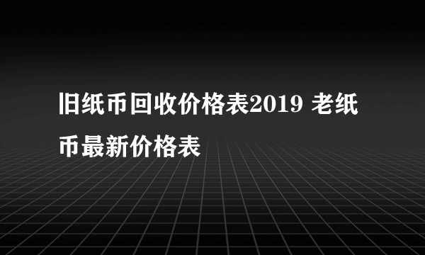 旧纸币回收价格表2019 老纸币最新价格表