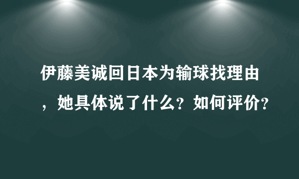 伊藤美诚回日本为输球找理由，她具体说了什么？如何评价？