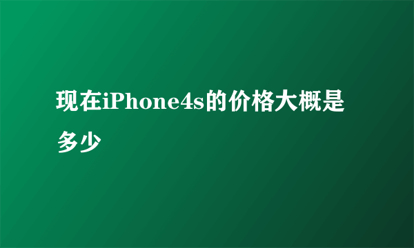 现在iPhone4s的价格大概是多少