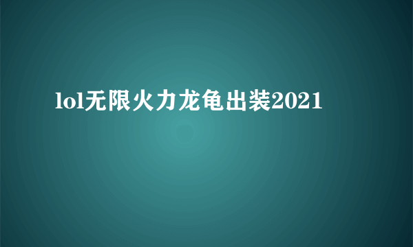 lol无限火力龙龟出装2021